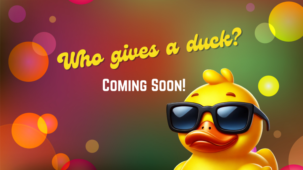 Who gives a duck - coming soon